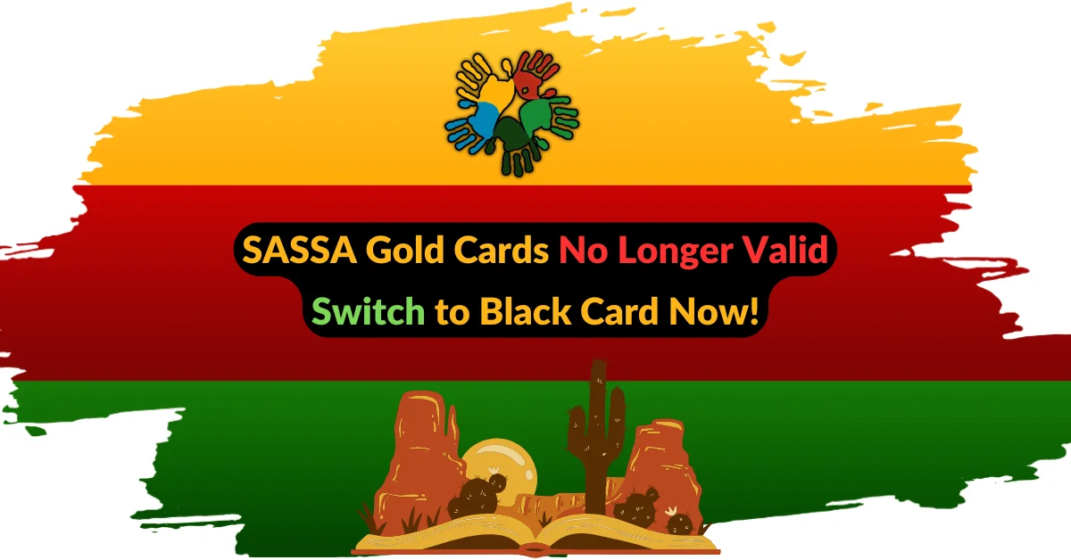 SASSA Gold Cards No Longer Valid Switch to Black Card Now!